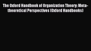 Download The Oxford Handbook of Organization Theory: Meta-theoretical Perspectives (Oxford