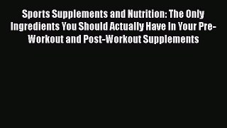 Read Sports Supplements and Nutrition: The Only Ingredients You Should Actually Have In Your