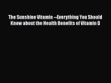 Download The Sunshine Vitamin --Everything You Should Know about the Health Benefits of Vitamin
