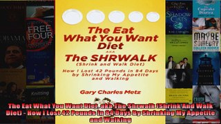 Read  The Eat What You Want Diet aka The Shrwalk Shrink And Walk Diet  How I Lost 42 Pounds  Full EBook