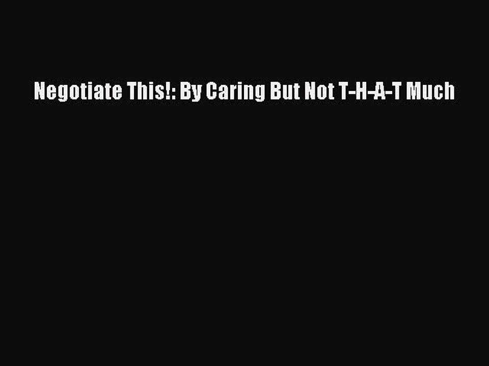 Read Negotiate This!: By Caring But Not T-H-A-T Much Ebook Free