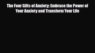 Read ‪The Four Gifts of Anxiety: Embrace the Power of Your Anxiety and Transform Your Life‬