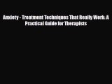 Read ‪Anxiety - Treatment Techniques That Really Work: A Practical Guide for Therapists‬ Ebook