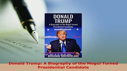 Download  Donald Trump A Biography of the Mogul Turned Presidential Candidate Free Books