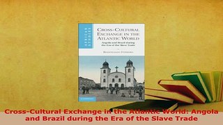 PDF  CrossCultural Exchange in the Atlantic World Angola and Brazil during the Era of the Read Full Ebook