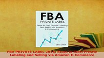 Download  FBA PRIVATE LABEL 2016 Steps to Start Private Labeling and Selling via Amazon ECommerce PDF Online