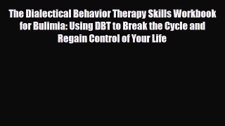 Read ‪The Dialectical Behavior Therapy Skills Workbook for Bulimia: Using DBT to Break the
