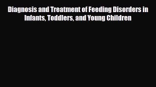 Read ‪Diagnosis and Treatment of Feeding Disorders in Infants Toddlers and Young Children‬