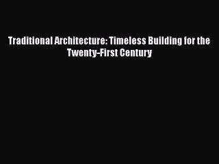 FREE DOWNLOAD Traditional Architecture: Timeless Building for the Twenty-First Century READ