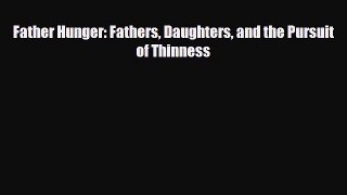 Read ‪Father Hunger: Fathers Daughters and the Pursuit of Thinness‬ Ebook Free