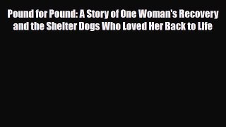 Read ‪Pound for Pound: A Story of One Woman's Recovery and the Shelter Dogs Who Loved Her Back