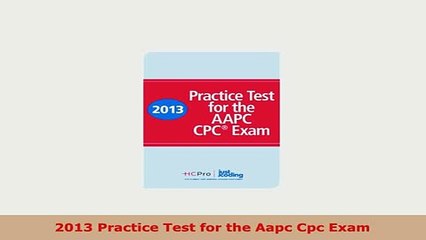 Download  2013 Practice Test for the Aapc Cpc Exam Free Books