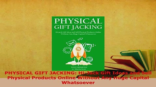 Download PHYSICAL GIFT JACKING HiJack Gift Ideas and Sell Physical Products Online Without Any PDF Book Free