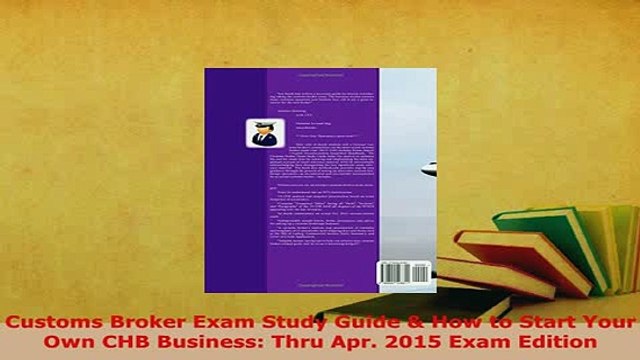 PDF Customs Broker Exam Study Guide How to Start Your Own CHB Business Thru Apr 2015 Exam Download Online