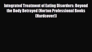 Read ‪Integrated Treatment of Eating Disorders: Beyond the Body Betrayed (Norton Professional