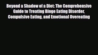 Read ‪Beyond a Shadow of a Diet: The Comprehensive Guide to Treating Binge Eating Disorder