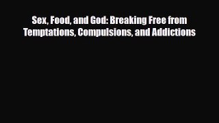 Read ‪Sex Food and God: Breaking Free from Temptations Compulsions and Addictions‬ PDF Free