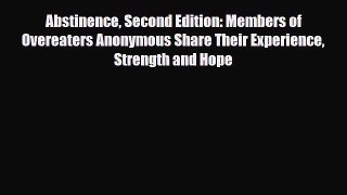 Read ‪Abstinence Second Edition: Members of Overeaters Anonymous Share Their Experience Strength‬