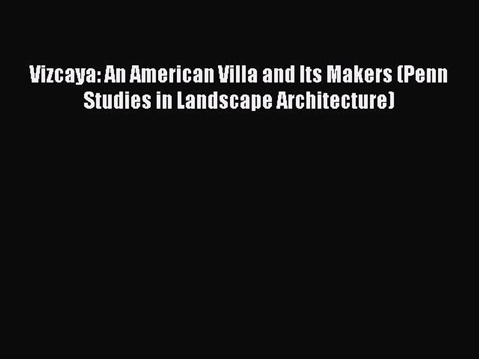 EBOOK ONLINE Vizcaya: An American Villa and Its Makers (Penn Studies in Landscape Architecture)