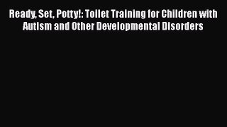 Read Ready Set Potty!: Toilet Training for Children with Autism and Other Developmental Disorders