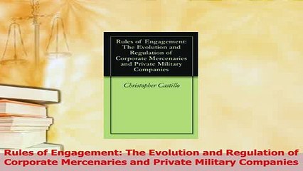 Read  Rules of Engagement The Evolution and Regulation of Corporate Mercenaries and Private Ebook Free