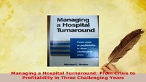 Download  Managing a Hospital Turnaround From Crisis to Profitability in Three Challenging Years Read Online