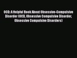 Download OCD: A Helpful Book About Obsessive-Compulsive Disorder (OCD Obsessive Compulsive