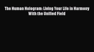 Read The Human Hologram: Living Your Life in Harmony With the Unified Field PDF Online