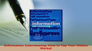 PDF  Information Interviewing How to Tap Your Hidden Market Read Full Ebook