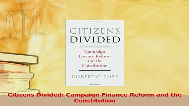 Read Citizens Divided Campaign Finance Reform and the Constitution Ebook Free