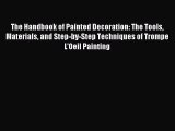 Read The Handbook of Painted Decoration: The Tools Materials and Step-by-Step Techniques of