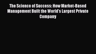 Read The Science of Success: How Market-Based Management Built the World's Largest Private