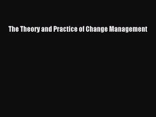Read The Theory and Practice of Change Management Ebook Free