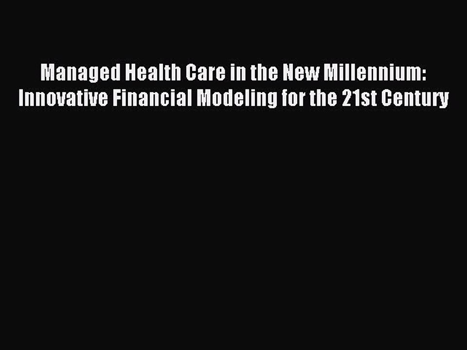 Read Managed Health Care in the New Millennium: Innovative Financial Modeling for the 21st