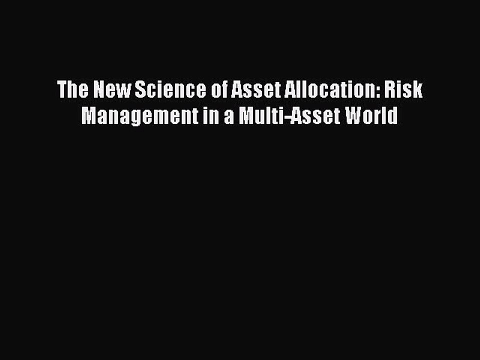 Read The New Science of Asset Allocation: Risk Management in a Multi-Asset World Ebook Free