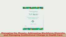 Download  Managing the Mosaic Addressing Workforce Diversity and Managing Institutional Change in Free Books