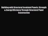 Read Building with Structural Insulated Panels: Strength & Energy Efficiency Through Structural