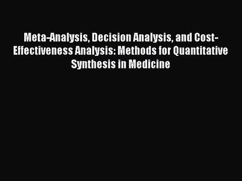 Download Meta-Analysis Decision Analysis and Cost-Effectiveness Analysis: Methods for Quantitative
