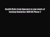 Download Health Risks from Exposure to Low Levels of Ionizing Radiation: BEIR VII Phase 2