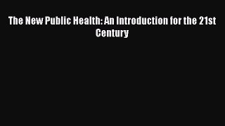 Download The New Public Health: An Introduction for the 21st Century Free Books