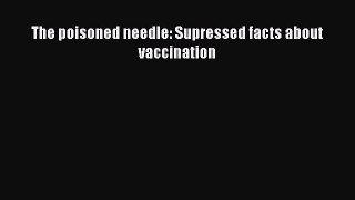 PDF The poisoned needle: Supressed facts about vaccination Free Books