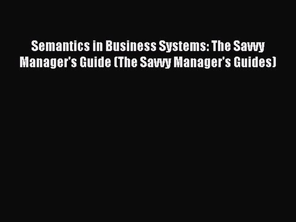 Read Semantics in Business Systems: The Savvy Manager's Guide (The Savvy Manager's Guides)