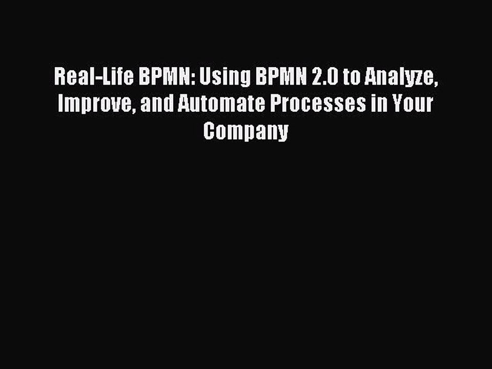 Read Real-Life BPMN: Using BPMN 2.0 to Analyze Improve and Automate Processes in Your Company