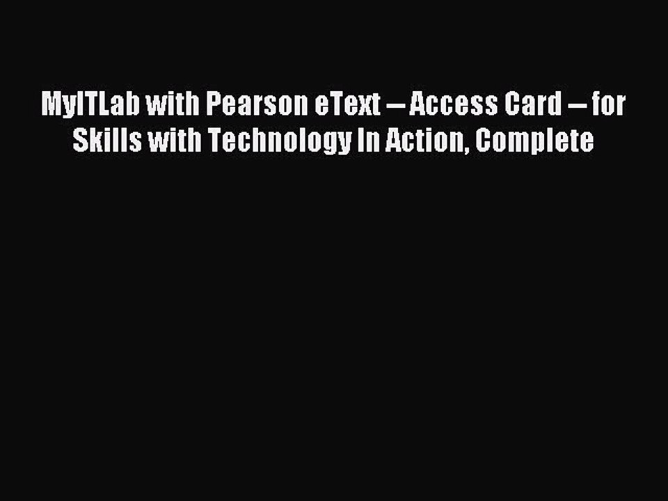 Read MyITLab with Pearson eText -- Access Card -- for Skills with Technology In Action Complete
