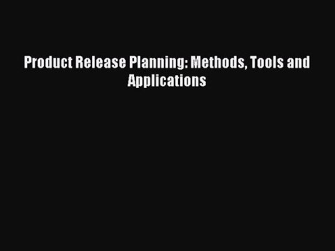 Read Product Release Planning: Methods Tools and Applications Ebook Free