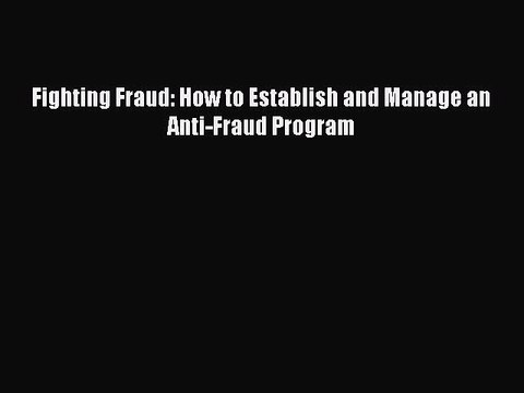Read Fighting Fraud: How to Establish and Manage an Anti-Fraud Program Ebook Free