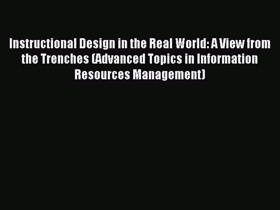 Read Instructional Design in the Real World: A View from the Trenches (Advanced Topics in Information
