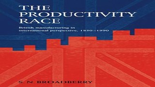 Read The Productivity Race  British Manufacturing in International Perspective  1850 1990 Ebook