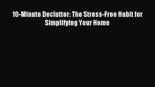 Read 10-Minute Declutter: The Stress-Free Habit for Simplifying Your Home Ebook Online