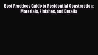 Read Best Practices Guide to Residential Construction: Materials Finishes and Details Ebook